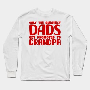 Only The Greatest Dads Get Promoted To Grandpa Long Sleeve T-Shirt